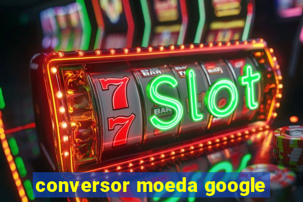 conversor moeda google